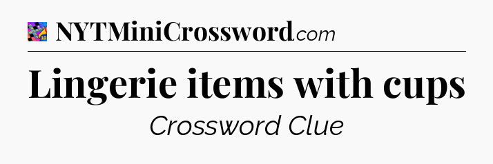 Lingerie items with cups Crossword Clue