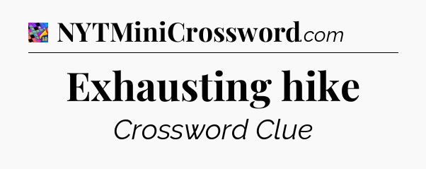 Exhausting hike Crossword Clue
