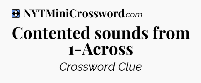 Solution: Contented sounds from 1-Across - NYT Mini Crossword