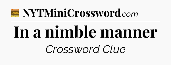 In a nimble manner - Eugene Sheffer Crossword