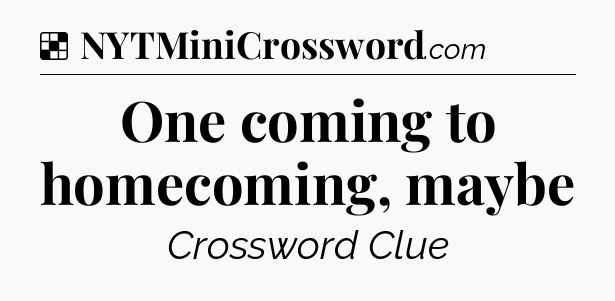 Solution: One coming to homecoming, maybe - NYT Crossword