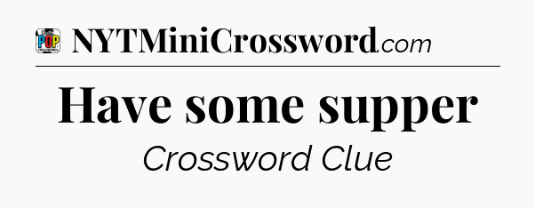 Have some supper Crossword Clue