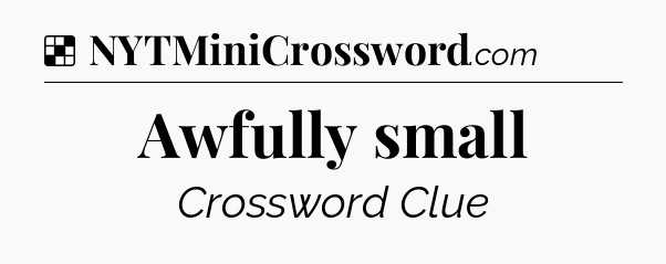 Solution: Awfully small - NYT Crossword