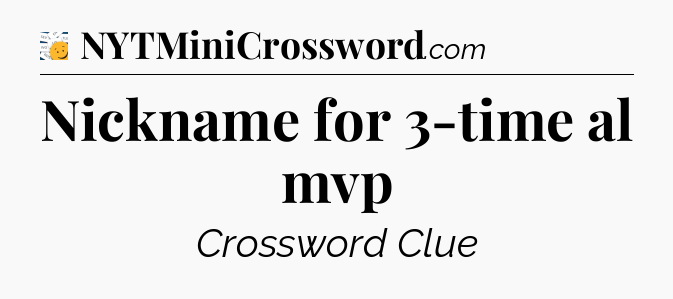Nickname for 3-time al mvp - 7 Little Words