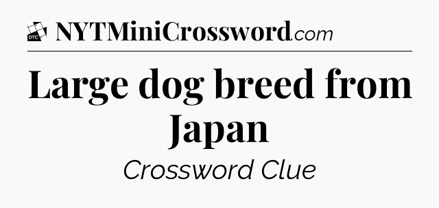 Large dog breed from Japan - Daily Themed Classic Crossword