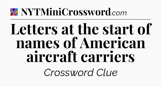 Letters at the start of names of American aircraft carriers Crossword Clue