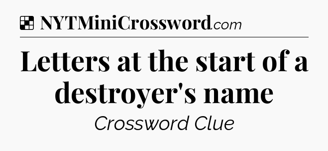 Solution: Letters at the start of a destroyer's name - NYT Crossword