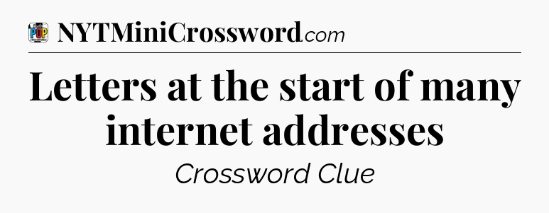 Letters at the start of many internet addresses Crossword Clue