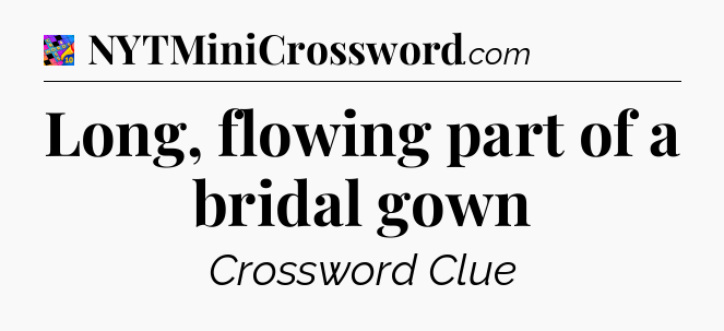 Long, flowing part of a bridal gown Crossword Clue