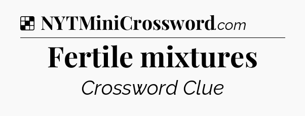 Solution: Fertile mixtures - NYT Crossword