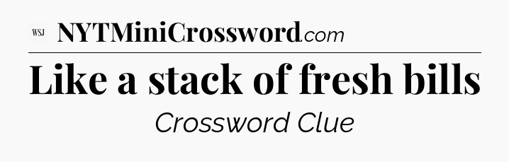 Like a stack of fresh bills - WSJ Crossword