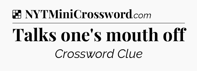 Solution: Talks one's mouth off - NYT Crossword