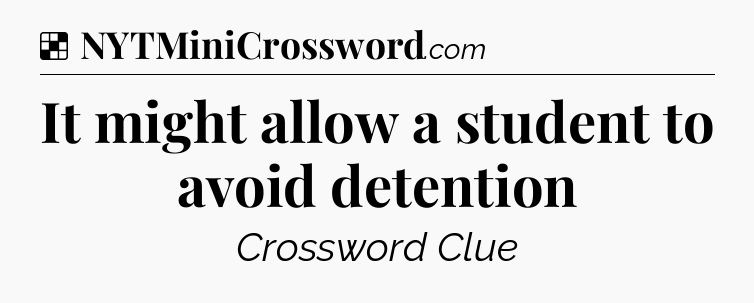 Solution: It might allow a student to avoid detention - NYT Crossword