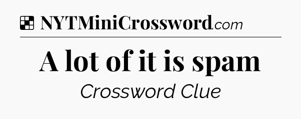 Solution: A lot of it is spam - NYT Crossword