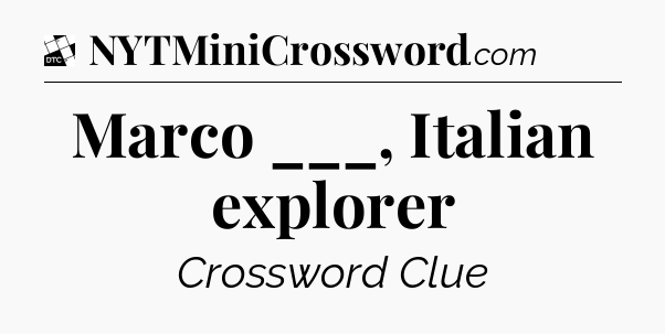 Marco ___, Italian explorer - Daily Themed Classic Crossword