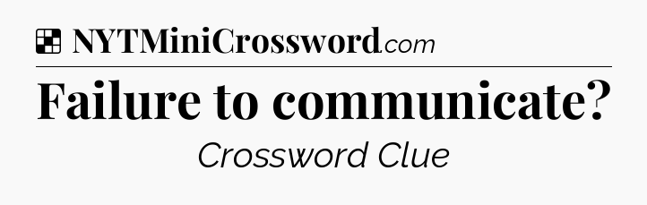 Solution: Failure to communicate - NYT Crossword
