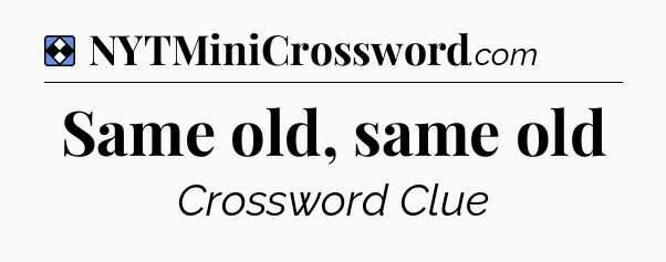 Solution: Same old, same old - NYT Mini Crossword