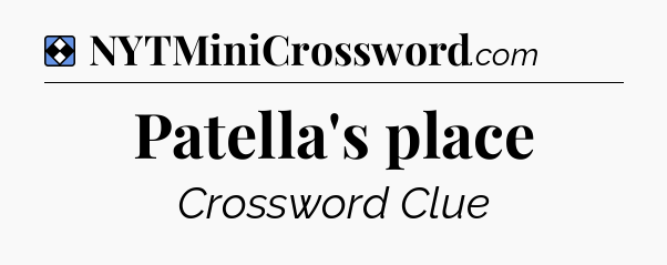 Solution: Patella's place - NYT Mini Crossword