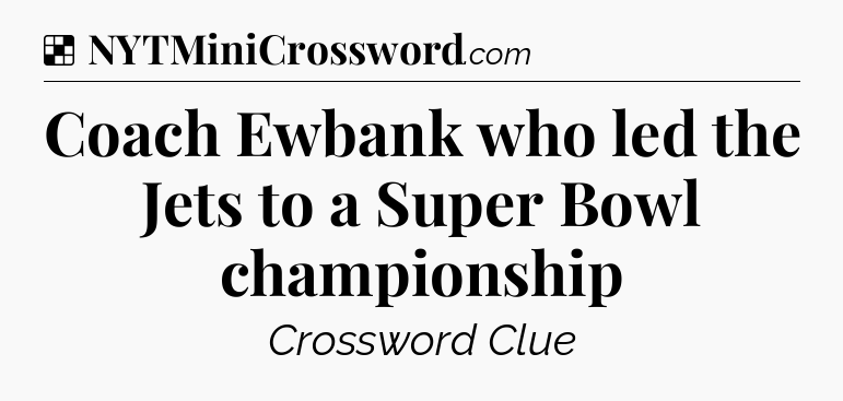 Solution: Coach Ewbank who led the Jets to a Super Bowl championship - NYT Crossword