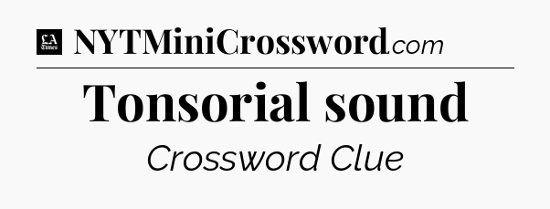 Tonsorial sound - LA Times Crossword