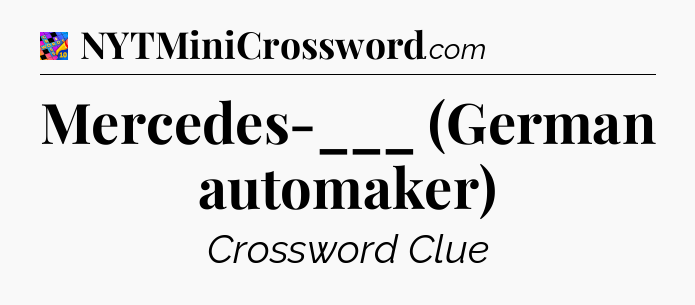 Mercedes-___ (German automaker) Crossword Clue
