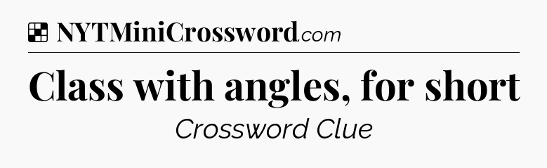 Solution: Class with angles, for short - NYT Crossword