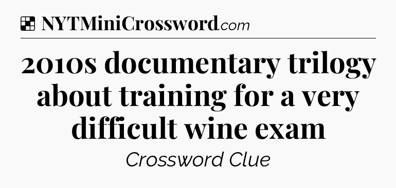 Solution: 2010s documentary trilogy about training for a very difficult wine exam - NYT Crossword