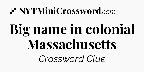 Solution: Big name in colonial Massachusetts - NYT Crossword