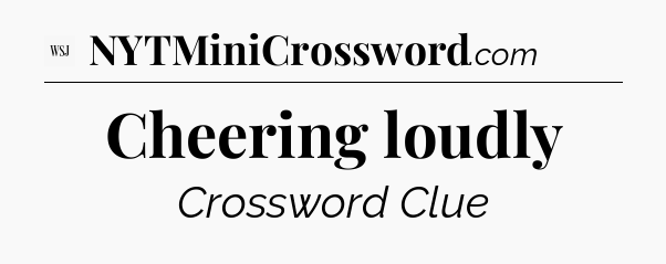 Cheering loudly - WSJ Crossword
