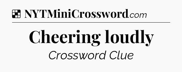 Solution: Cheering loudly - NYT Crossword