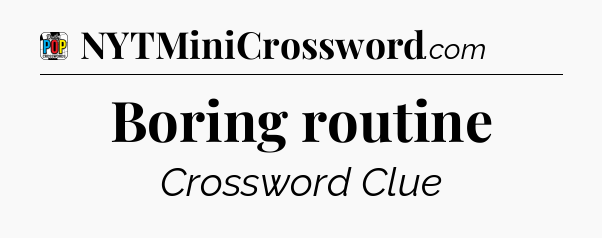 Boring routine Crossword Clue