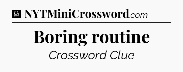 Boring routine - LA Times Crossword