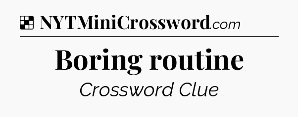Solution: Boring routine - NYT Crossword