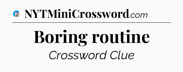 Boring routine Crossword Clue