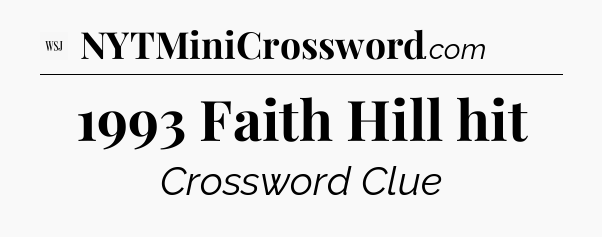 1993 Faith Hill hit - WSJ Crossword