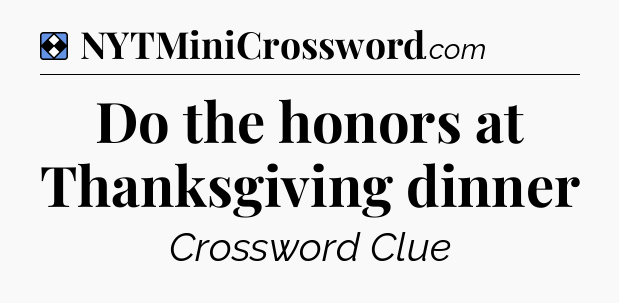 Solution: Do the honors at Thanksgiving dinner - NYT Mini Crossword
