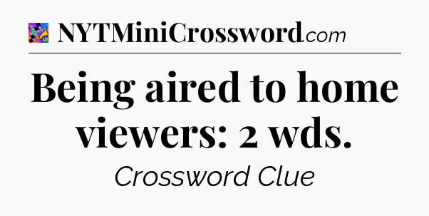 Being aired to home viewers: 2 wds Crossword Clue