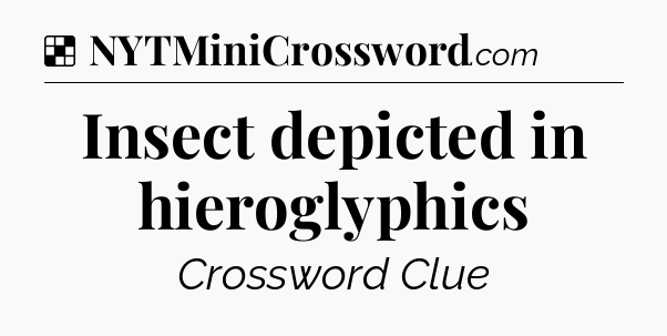 Solution: Insect depicted in hieroglyphics - NYT Crossword
