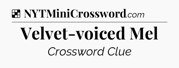 Solution: Velvet-voiced Mel - NYT Crossword