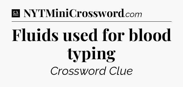 Fluids used for blood typing - LA Times Crossword