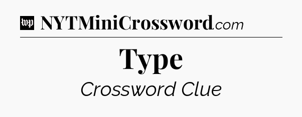 Type Crossword Clue