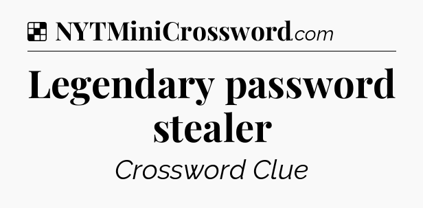 Solution: Legendary password stealer - NYT Crossword