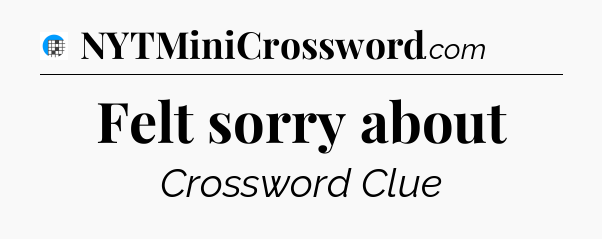 Felt sorry about Crossword Clue