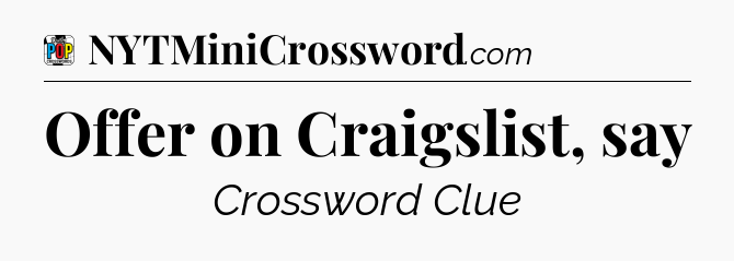 Offer on Craigslist, say Crossword Clue
