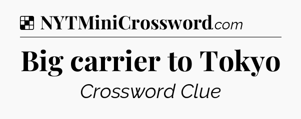 Solution: Big carrier to Tokyo - NYT Crossword