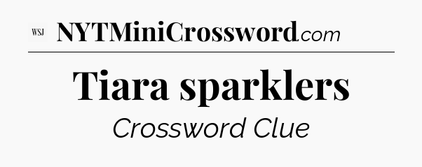 Tiara sparklers - WSJ Crossword