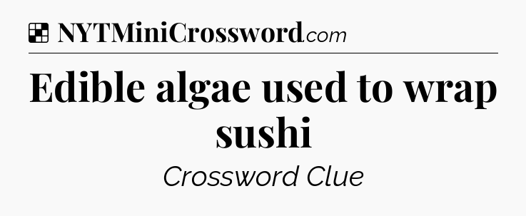 Solution: Edible algae used to wrap sushi - NYT Crossword