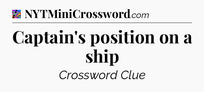 Captain's position on a ship Crossword Clue