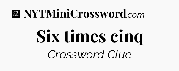 Six times cinq - LA Times Crossword
