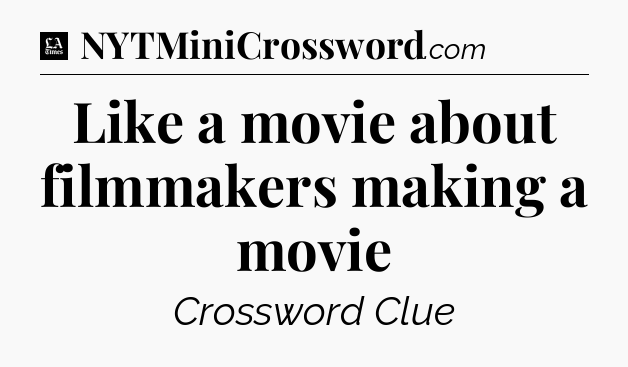 Like a movie about filmmakers making a movie - LA Times Crossword
